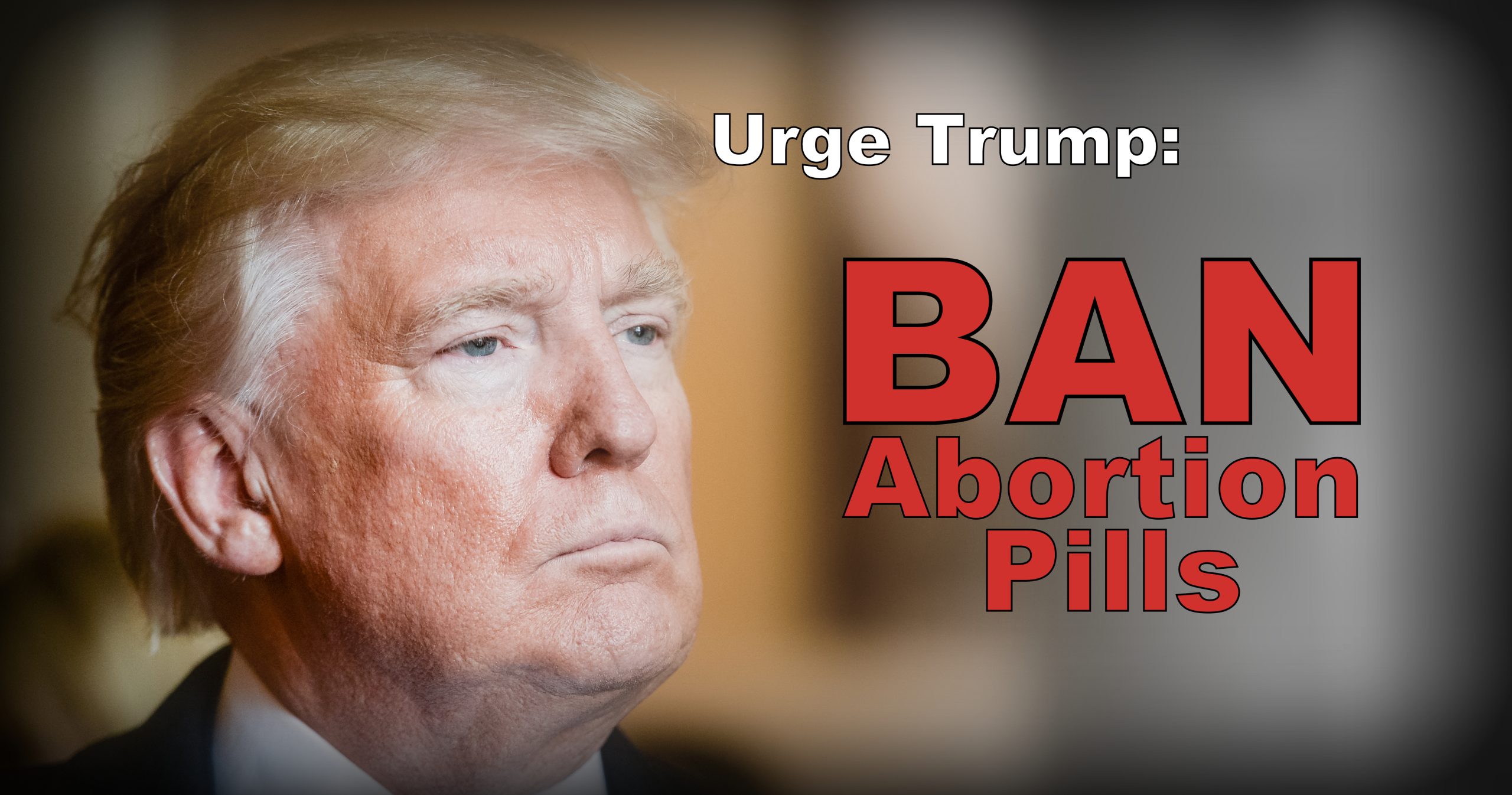 urge-president-trump-ban-abortion-pills